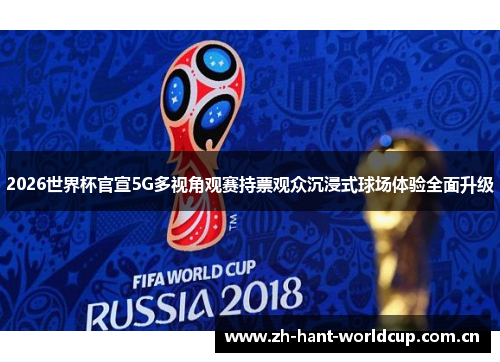 2026世界杯官宣5G多视角观赛持票观众沉浸式球场体验全面升级 2026世界杯官宣5G多视角观赛持票观众沉浸式球场体验全面升级