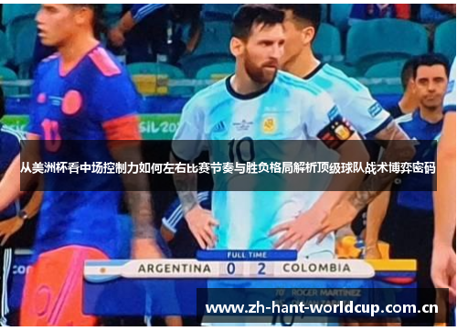 从美洲杯看中场控制力如何左右比赛节奏与胜负格局解析顶级球队战术博弈密码 从美洲杯看中场控制力如何左右比赛节奏与胜负格局解析顶级球队战术博弈密码